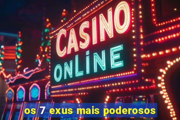 os 7 exus mais poderosos